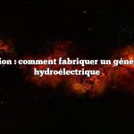 Question : comment fabriquer un générateur hydroélectrique